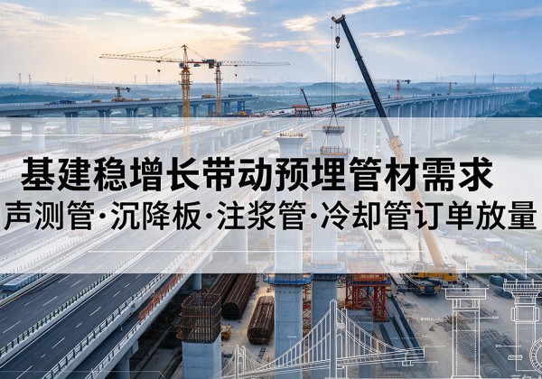 湟源基建稳增长带动预埋监测管材需求，声测管、沉降板、注浆管订单持续放量